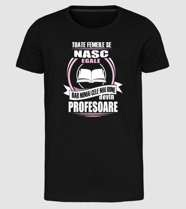 toate femeile se nasc egale, dar numai cele mai bune devin profesoare model negru pe tricou