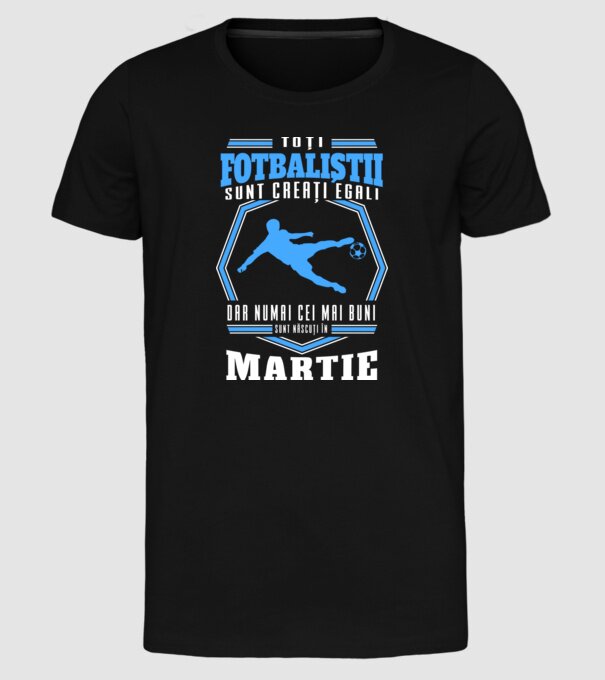 Toți fotbaliștii sunt creați egali, dar numai cei mai buni sunt născuți în martie model negru pe tricou