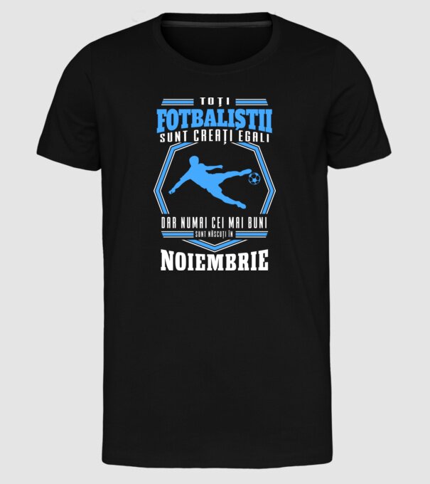 Toți fotbaliștii sunt creați egali, dar numai cei mai buni sunt născuți în noiembrie model negru pe tricou