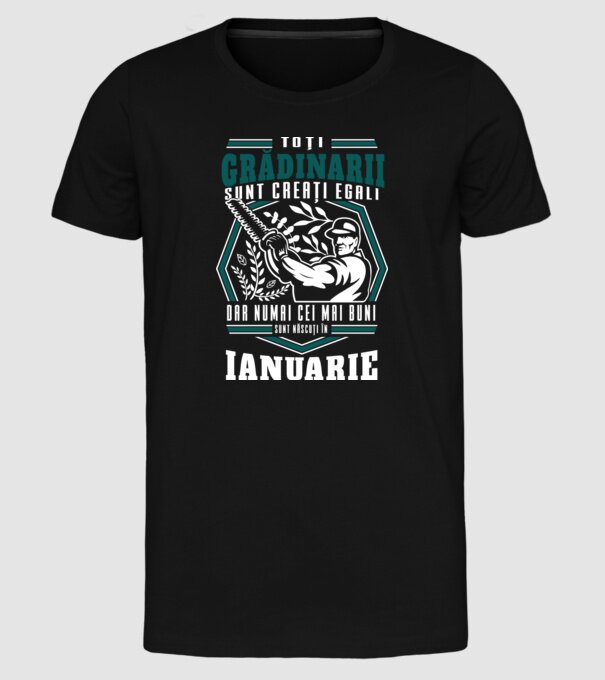 Toți grădinarii sunt creați egali, dar numai cei mai buni sunt născuți în ianuarie. model negru pe tricou