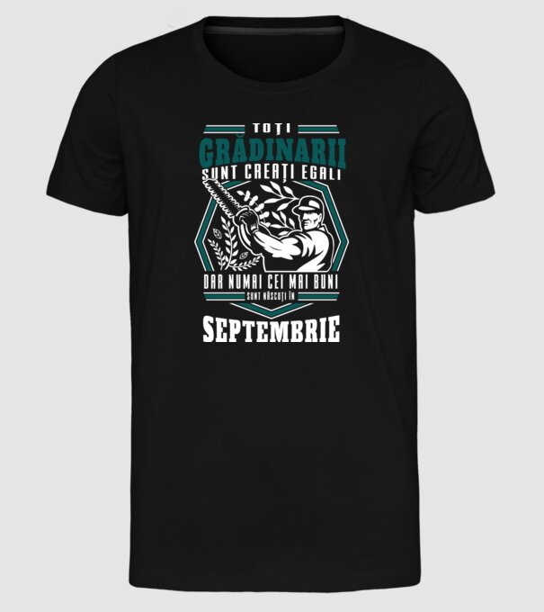 Toți grădinarii sunt creați egali, dar numai cei mai buni sunt născuți în septembrie. model negru pe tricou
