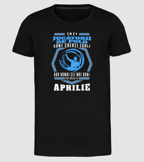 Toți jucătorii de polo sunt creați egali, dar numai cei mai buni sunt născuți în aprilie model negru pe tricou