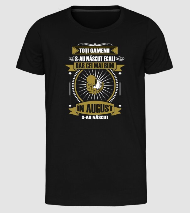 Toți oamenii s-au născut egali, dar cei mai buni s-au născut în august model negru pe tricou