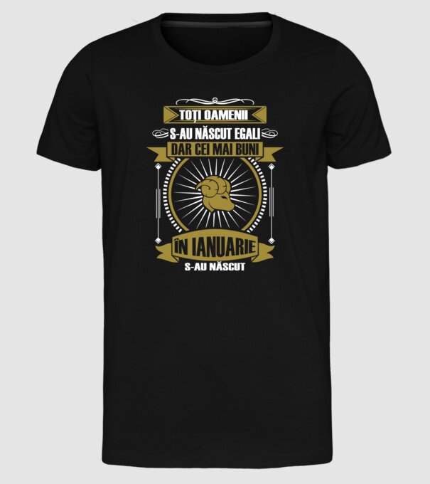 Toți oamenii s-au născut egali, dar cei mai buni s-au născut în ianuarie model negru pe tricou