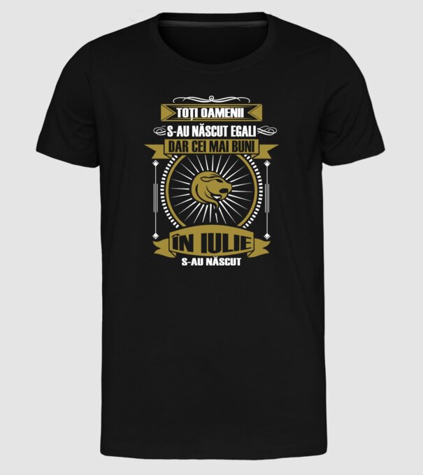Toți oamenii s-au născut egali, dar cei mai buni s-au născut în iulie model negru pe tricou