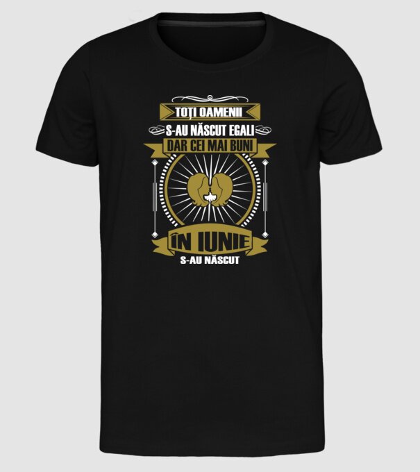 Toți oamenii s-au născut egali, dar cei mai buni s-au născut în iunie model negru pe tricou