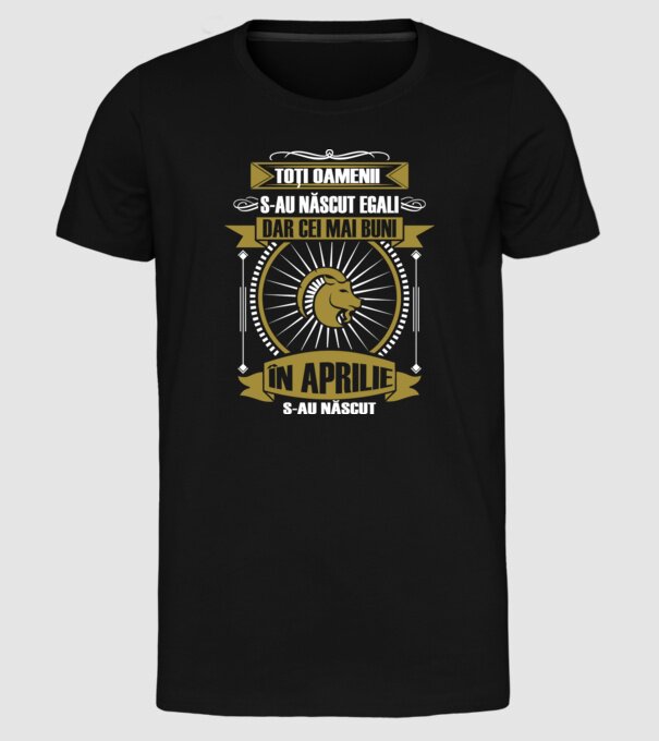 Toți oamenii s-au născut egali, dar cei mai buni s-au născut în aprilie model negru pe tricou