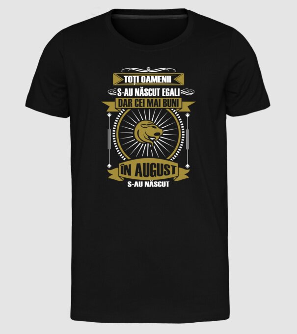 Toți oamenii s-au născut egali, dar cei mai buni s-au născut în august model negru pe tricou