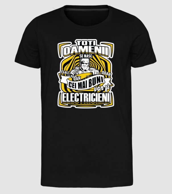 Toți oamenii - se nasc egali dar doar cei mai buni vor fi-electricieni model negru pe tricou