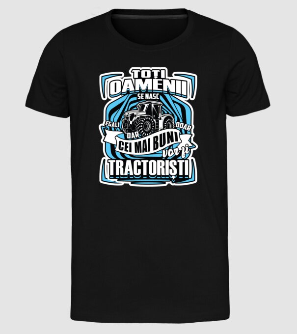 toți oamenii - se nasc egali dar doar cei mai buni vor fi tractoriști model negru pe tricou