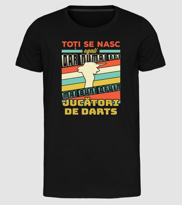Toți se nasc egali, dar numai cei mai buni devin_ jucători de darts model negru pe tricou