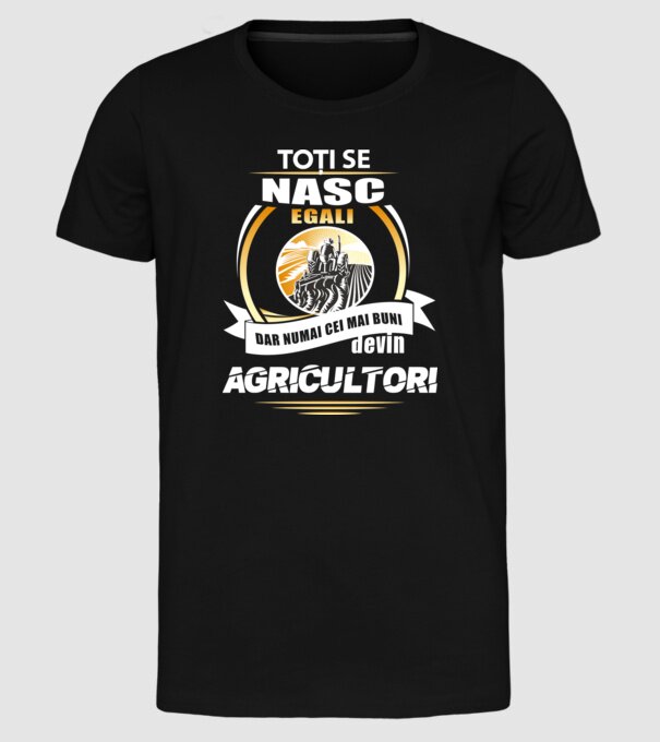 Toți se nasc egali, dar numai cei mai buni devin agricultori model negru pe tricou