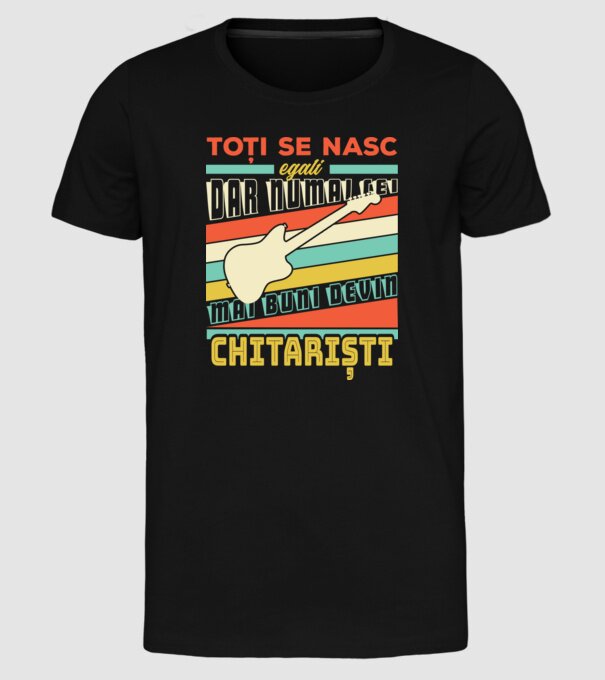 toți se nasc egali, dar numai cei mai buni devin chitariști model negru pe tricou