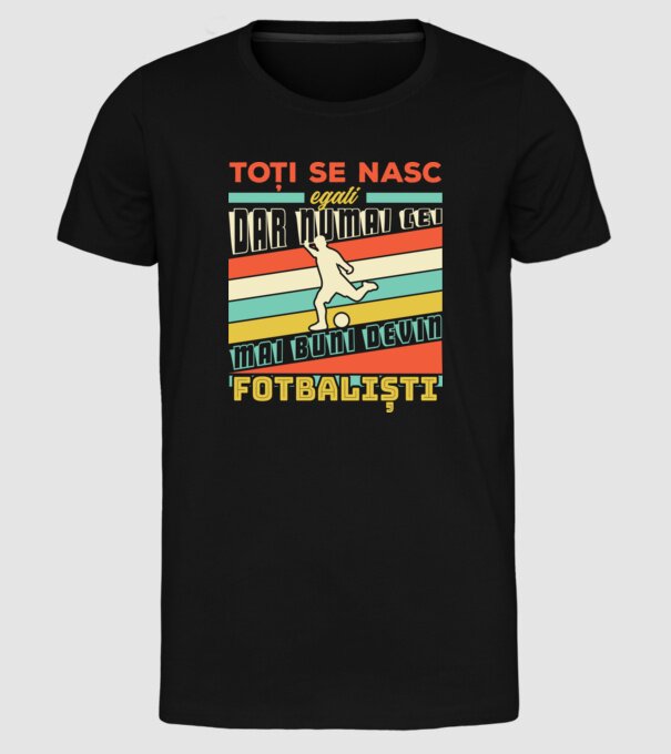 toți se nasc egali, dar numai cei mai buni devin fotbaliști model negru pe tricou