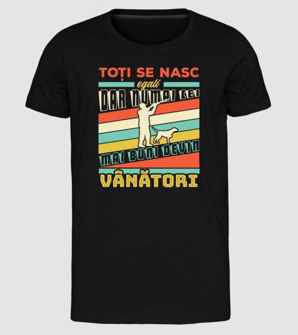 toți se nasc egali, dar numai cei mai buni devin vânători model negru pe tricou