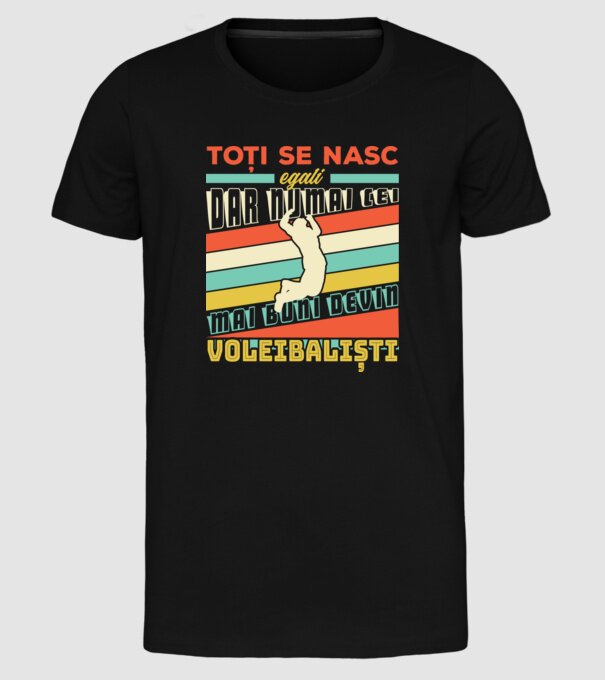 Toți se nasc egali, dar numai cei mai buni devin_voleibaliști model negru pe tricou