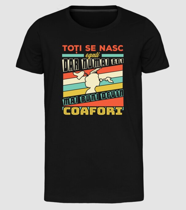 Toți se nasc egali, dar numai cei mai buni devin coafori model negru pe tricou
