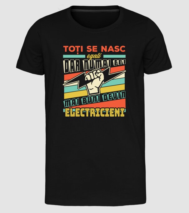 Toți se nasc egali, dar numai cei mai buni devin electricieni model negru pe tricou