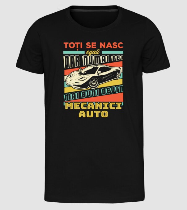 Toți se nasc egali, dar numai cei mai buni devin mecanici auto model negru pe tricou