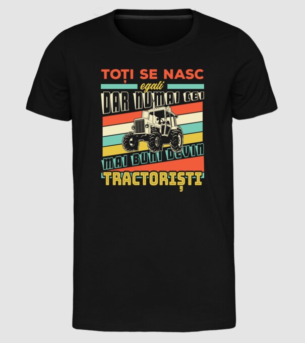 Toți se nasc egali, dar numai cei mai buni devin tractoriști model negru pe tricou
