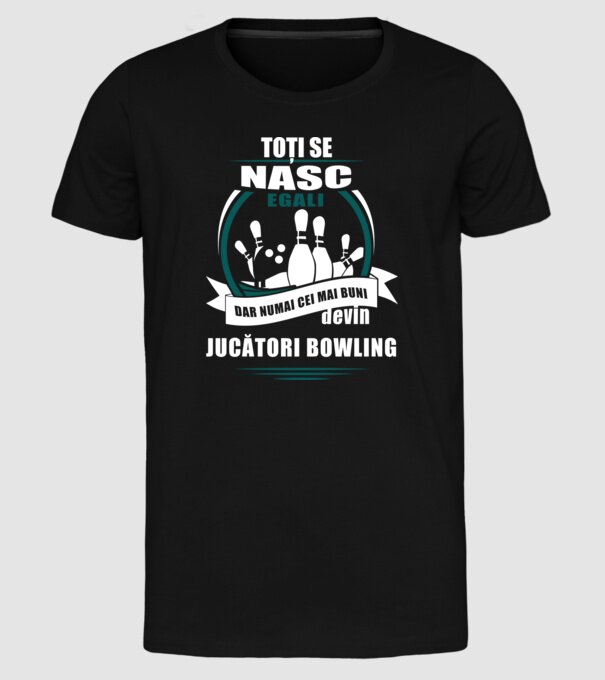 toți se nasc egali, dar numai cei mai buni devin jucători bowling model negru pe tricou