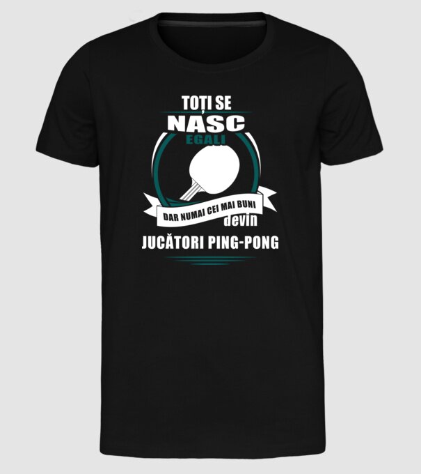 toți se nasc egali, dar numai cei mai buni devin jucători ping-pong model negru pe tricou