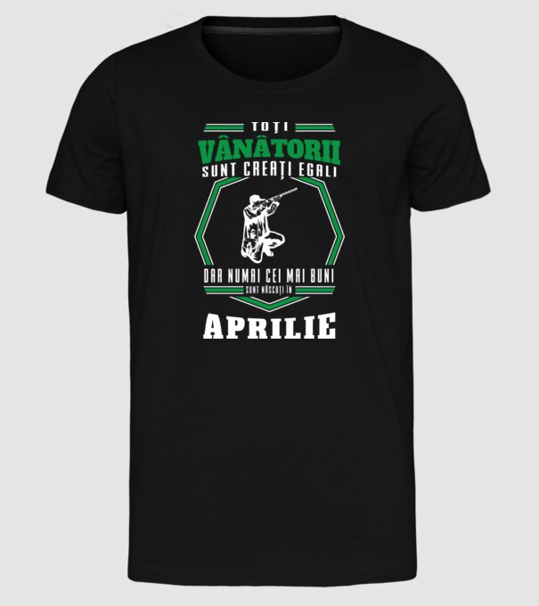 Toți vânătorii sunt creați egali, dar numai cei mai buni sunt născuți în aprilie model negru pe tricou