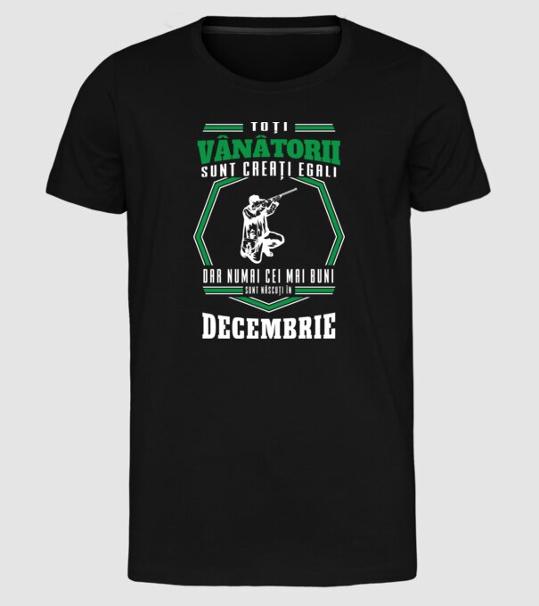 Toți vânătorii sunt creați egali, dar numai cei mai buni sunt născuți în decembrie model negru pe tricou