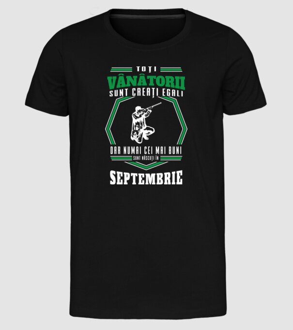 Toți vânătorii sunt creați egali, dar numai cei mai buni sunt născuți în septembrie model negru pe tricou