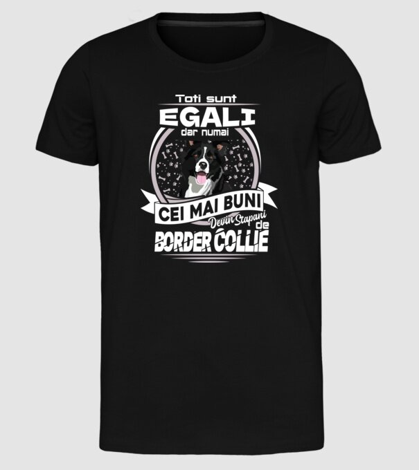 Toți sunt egali, dar numai cei mai buni devin stăpâni de border collie lght model negru pe tricou