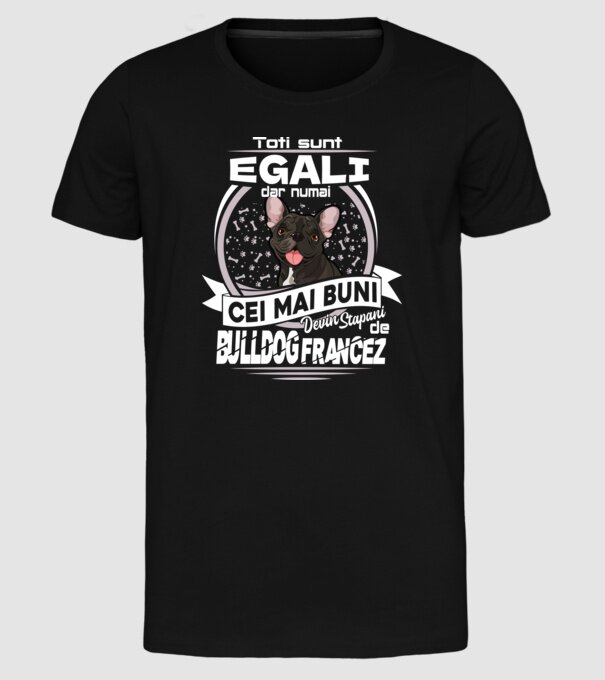 Toți sunt egali, dar numai cei mai buni devin stăpâni de bulldog francez lght model negru pe tricou