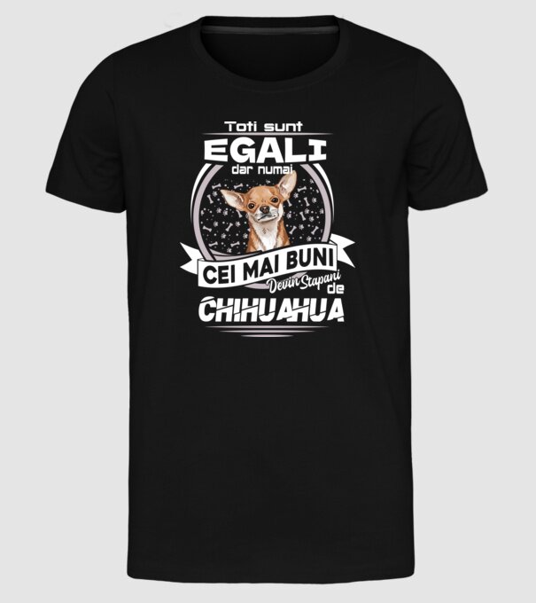 Toți sunt egali, dar numai cei mai buni devin stăpâni de chihuahua lght model negru pe tricou