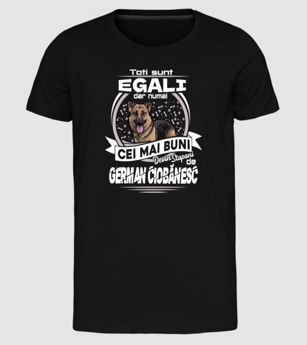 Toți sunt egali, dar numai cei mai buni devin stăpâni de ciobănesc german lght model negru pe tricou