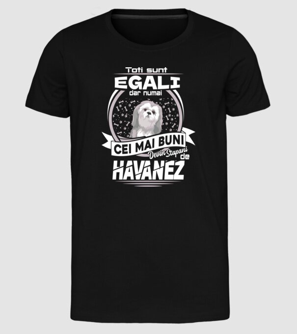 Toți sunt egali, dar numai cei mai buni devin stăpâni de havanez lght model negru pe tricou