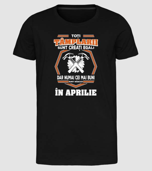 toți tâmplarii sunt creați egali, dar numai cei mai buni sunt născuți în aprilie model negru pe tricou
