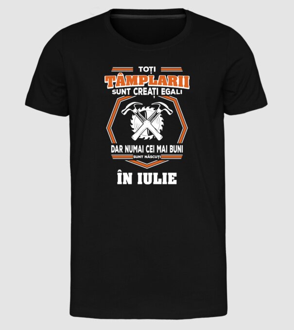 toți tâmplarii sunt creați egali, dar numai cei mai buni sunt născuți în iulie model negru pe tricou