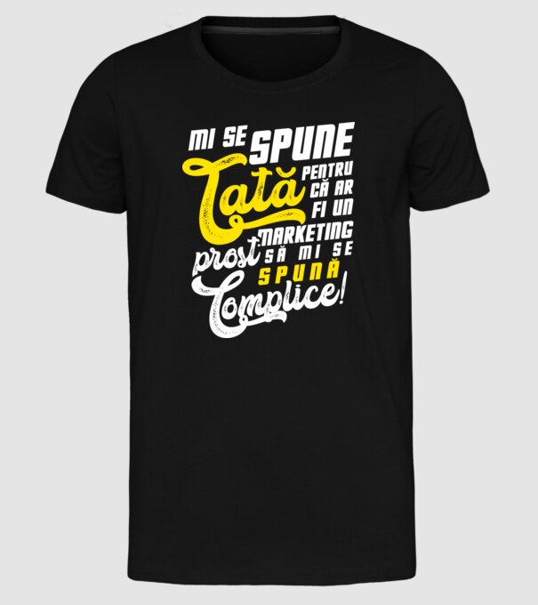 Mi se spune: tată pentru că ar fi un marketing prost să mi se spună complice! model negru pe tricou