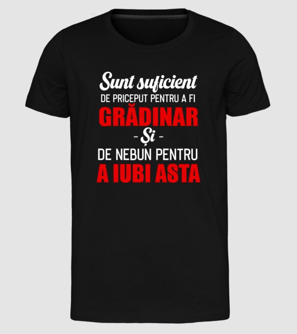 sunt suficient de priceput pentru a fi un super grădinar și suficient de nebun pentru a iubi asta model negru pe tricou
