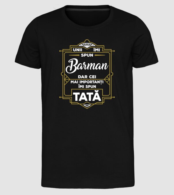 Unii îmi spun Barman, dar cei mai importanți îmi spun tată model negru pe tricou