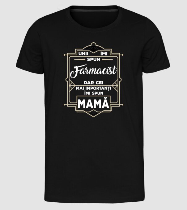 Unii îmi spun FARMACIST, dar cei mai importanți îmi spun mamă model negru pe tricou