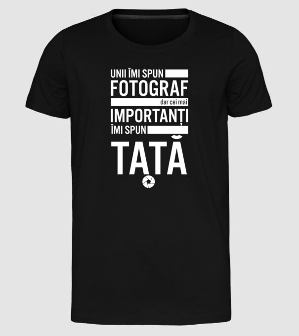 unii îmi spun fotograf, dar cei mai importanți îmi spun tată model negru pe tricou
