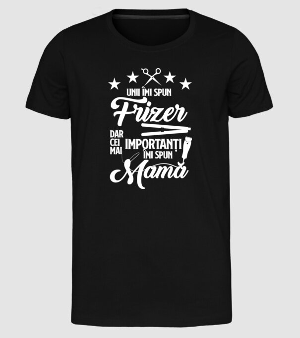 unii îmi spun frizer, dar cei mai importanți îmi spun mamă model negru pe tricou