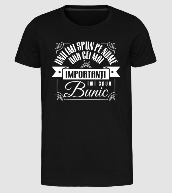 Unii îmi spun pe nume, dar cei mai importanți îmi spun bunic model negru pe tricou