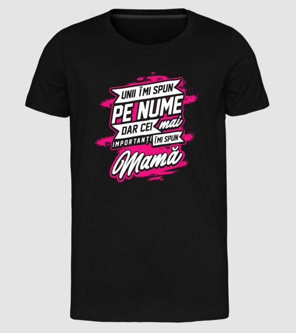 Unii îmi spun pe nume, dar cei mai importanți îmi spun mamă model negru pe tricou