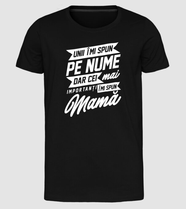 Unii îmi spun pe nume, dar cei mai importanți îmi spun mamă model negru pe tricou
