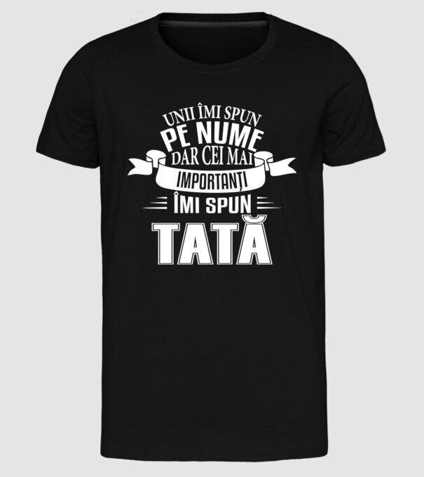 Unii îmi spun pe nume, dar cei mai importanți îmi spun tată model negru pe tricou