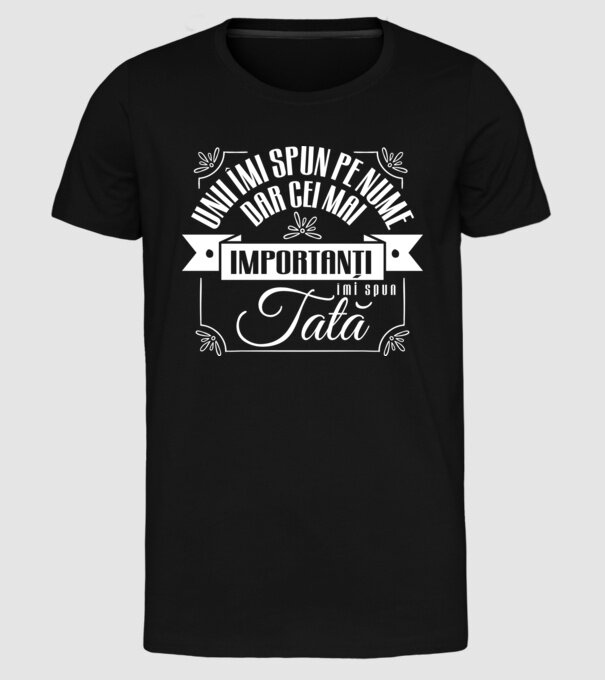 Unii îmi spun pe nume, dar cei mai importanți îmi spun tată model negru pe tricou