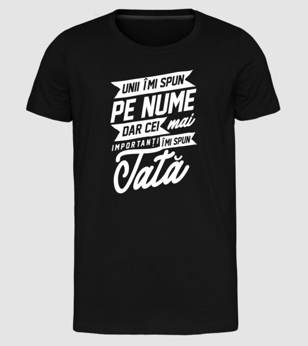 Unii îmi spun pe nume, dar cei mai importanți îmi spun tată model negru pe tricou
