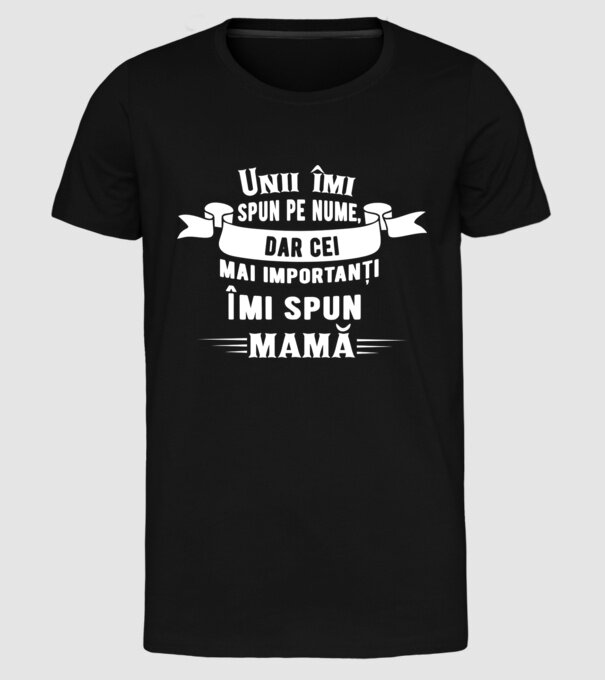 Unii îmi spun pe nume, dar cei mai importanți îmi spun mamă model negru pe tricou