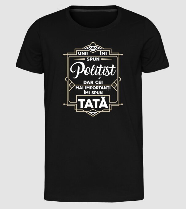 Unii îmi spun Polițist, dar cei mai importanți îmi spun tată model negru pe tricou